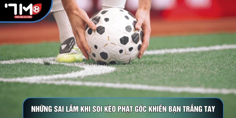 Những sai lầm khi soi kèo phạt góc khiến bạn trắng tay Những sai lầm khi soi kèo phạt góc khiến bạn trắng tay